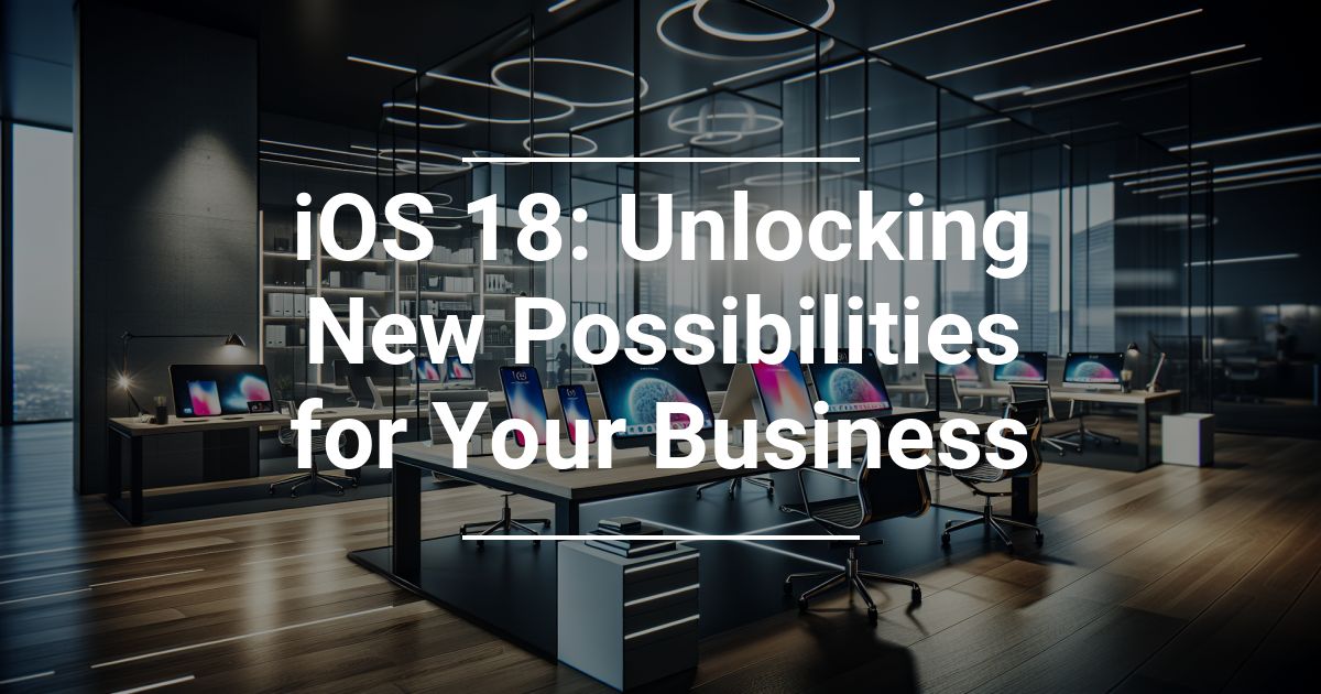 Apple’s iOS 18 Unlocking New Possibilities for Your Business Redrock